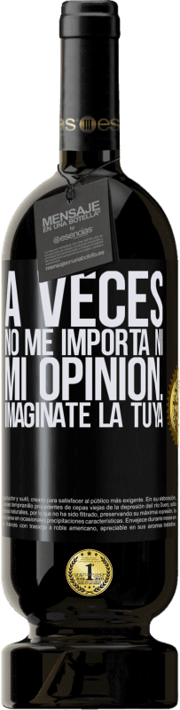 49,95 € Envío gratis | Vino Tinto Edición Premium MBS® Reserva A veces no me importa ni mi opinión... Imagínate la tuya Etiqueta Negra. Etiqueta personalizable Reserva 12 Meses Cosecha 2015 Tempranillo