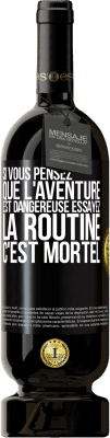 49,95 € Envoi gratuit | Vin rouge Édition Premium MBS® Réserve Si vous pensez que l'aventure est dangereuse essayez la routine. C'est mortel Étiquette Noire. Étiquette personnalisable Réserve 12 Mois Récolte 2014 Tempranillo