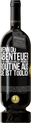 49,95 € Kostenloser Versand | Rotwein Premium Ausgabe MBS® Reserve Wenn du Abenteuer für gefährlich hälst, probier die Routine aus. Sie ist tödlich Schwarzes Etikett. Anpassbares Etikett Reserve 12 Monate Ernte 2014 Tempranillo