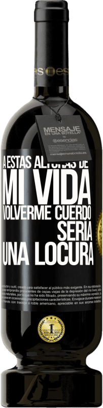 49,95 € Envío gratis | Vino Tinto Edición Premium MBS® Reserva A estas alturas de mi vida volverme cuerdo sería una locura Etiqueta Negra. Etiqueta personalizable Reserva 12 Meses Cosecha 2015 Tempranillo