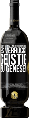 49,95 € Kostenloser Versand | Rotwein Premium Ausgabe MBS® Reserve Zu diesem Punkt meines Lebens wäre es verrückt, geistig zu genesen Schwarzes Etikett. Anpassbares Etikett Reserve 12 Monate Ernte 2016 Tempranillo