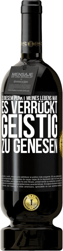 49,95 € Kostenloser Versand | Rotwein Premium Ausgabe MBS® Reserve Zu diesem Punkt meines Lebens wäre es verrückt, geistig zu genesen Schwarzes Etikett. Anpassbares Etikett Reserve 12 Monate Ernte 2016 Tempranillo