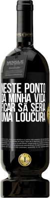 49,95 € Envio grátis | Vinho tinto Edição Premium MBS® Reserva Neste ponto da minha vida, ficar sã seria uma loucura Etiqueta Preta. Etiqueta personalizável Reserva 12 Meses Colheita 2014 Tempranillo