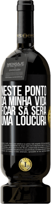 49,95 € Envio grátis | Vinho tinto Edição Premium MBS® Reserva Neste ponto da minha vida, ficar sã seria uma loucura Etiqueta Preta. Etiqueta personalizável Reserva 12 Meses Colheita 2016 Tempranillo