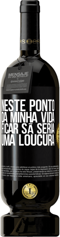 49,95 € Envio grátis | Vinho tinto Edição Premium MBS® Reserva Neste ponto da minha vida, ficar sã seria uma loucura Etiqueta Preta. Etiqueta personalizável Reserva 12 Meses Colheita 2015 Tempranillo