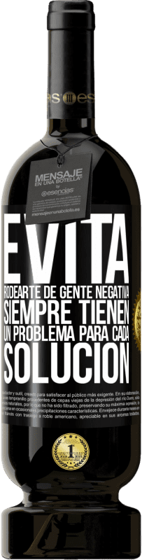 49,95 € Envío gratis | Vino Tinto Edición Premium MBS® Reserva Evita rodearte de gente negativa. Siempre tienen un problema para cada solución Etiqueta Negra. Etiqueta personalizable Reserva 12 Meses Cosecha 2015 Tempranillo