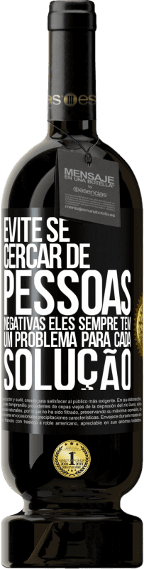 49,95 € Envio grátis | Vinho tinto Edição Premium MBS® Reserva Evite se cercar de pessoas negativas. Eles sempre têm um problema para cada solução Etiqueta Preta. Etiqueta personalizável Reserva 12 Meses Colheita 2015 Tempranillo