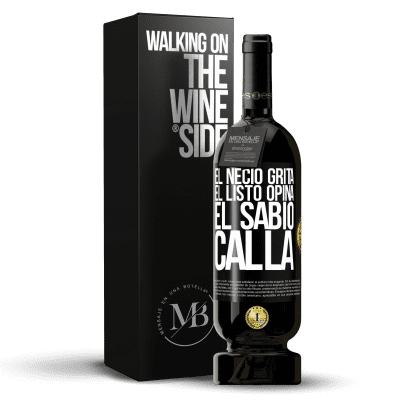 «El necio grita, el listo opina, el sabio calla» Edición Premium MBS® Reserva