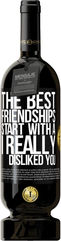 49,95 € Free Shipping | Red Wine Premium Edition MBS® Reserve The best friendships start with a I really disliked you Black Label. Customizable label Reserve 12 Months Harvest 2015 Tempranillo