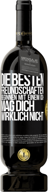 49,95 € Kostenloser Versand | Rotwein Premium Ausgabe MBS® Reserve Die besten Freundschaften beginnen mit einem Ich mag dich wirklich nicht Schwarzes Etikett. Anpassbares Etikett Reserve 12 Monate Ernte 2015 Tempranillo