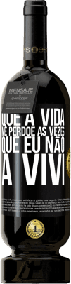 49,95 € Envio grátis | Vinho tinto Edição Premium MBS® Reserva Que a vida me perdoe as vezes que eu não a vivi Etiqueta Preta. Etiqueta personalizável Reserva 12 Meses Colheita 2016 Tempranillo