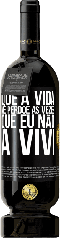 49,95 € Envio grátis | Vinho tinto Edição Premium MBS® Reserva Que a vida me perdoe as vezes que eu não a vivi Etiqueta Preta. Etiqueta personalizável Reserva 12 Meses Colheita 2016 Tempranillo