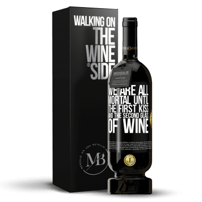 «We are all mortal until the first kiss and the second glass of wine» Premium Edition MBS® Reserve