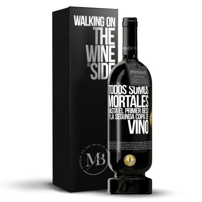 «Todos somos mortales hasta el primer beso y la segunda copa de vino» Edición Premium MBS® Reserva