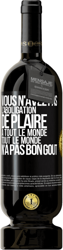 49,95 € Envoi gratuit | Vin rouge Édition Premium MBS® Réserve Vous n'avez pas l'aboligation de plaire à tout le monde. Tout le monde n'a pas bon goût Étiquette Noire. Étiquette personnalisable Réserve 12 Mois Récolte 2015 Tempranillo