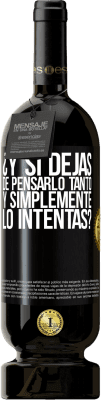 49,95 € Envío gratis | Vino Tinto Edición Premium MBS® Reserva ¿Y si dejas de pensarlo tanto y simplemente lo intentas? Etiqueta Negra. Etiqueta personalizable Reserva 12 Meses Cosecha 2015 Tempranillo