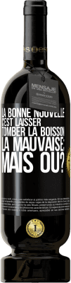 49,95 € Envoi gratuit | Vin rouge Édition Premium MBS® Réserve La bonne nouvelle c'est laisser tomber la boisson. La mauvaise; mais où? Étiquette Noire. Étiquette personnalisable Réserve 12 Mois Récolte 2014 Tempranillo