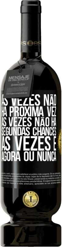 49,95 € Envio grátis | Vinho tinto Edição Premium MBS® Reserva Às vezes não há próxima vez. Às vezes não há segundas chances. Às vezes é agora ou nunca Etiqueta Preta. Etiqueta personalizável Reserva 12 Meses Colheita 2016 Tempranillo