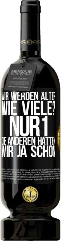 49,95 € Kostenloser Versand | Rotwein Premium Ausgabe MBS® Reserve Wir werden älter. Wie viele? Nur 1, die anderen hatten wir ja schon Schwarzes Etikett. Anpassbares Etikett Reserve 12 Monate Ernte 2015 Tempranillo