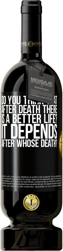 49,95 € Free Shipping | Red Wine Premium Edition MBS® Reserve do you think that after death there is a better life? It depends, after whose death? Black Label. Customizable label Reserve 12 Months Harvest 2015 Tempranillo