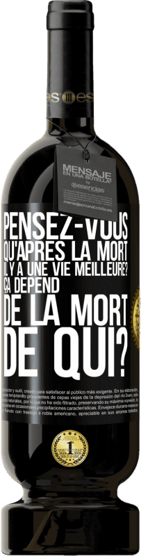 49,95 € Envoi gratuit | Vin rouge Édition Premium MBS® Réserve Pensez-vous qu'après la mort il y a une vie meilleure? Ça dépend. De la mort de qui? Étiquette Noire. Étiquette personnalisable Réserve 12 Mois Récolte 2015 Tempranillo