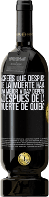 49,95 € Envío gratis | Vino Tinto Edición Premium MBS® Reserva ¿Crees que después de la muerte haya una mejor vida? Depende, ¿después de la muerte de quién? Etiqueta Negra. Etiqueta personalizable Reserva 12 Meses Cosecha 2016 Tempranillo