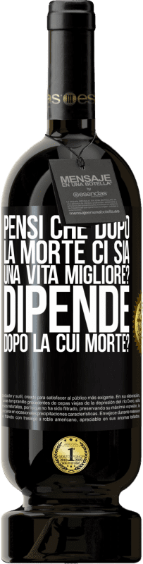 49,95 € Spedizione Gratuita | Vino rosso Edizione Premium MBS® Riserva pensi che dopo la morte ci sia una vita migliore? Dipende, dopo la cui morte? Etichetta Nera. Etichetta personalizzabile Riserva 12 Mesi Raccogliere 2015 Tempranillo