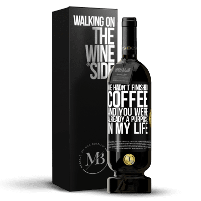 «We hadn't finished coffee and you were already a purpose in my life» Premium Edition MBS® Reserve