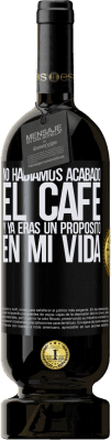 49,95 € Envío gratis | Vino Tinto Edición Premium MBS® Reserva No habíamos acabado el café y ya eras un propósito en mi vida Etiqueta Negra. Etiqueta personalizable Reserva 12 Meses Cosecha 2014 Tempranillo