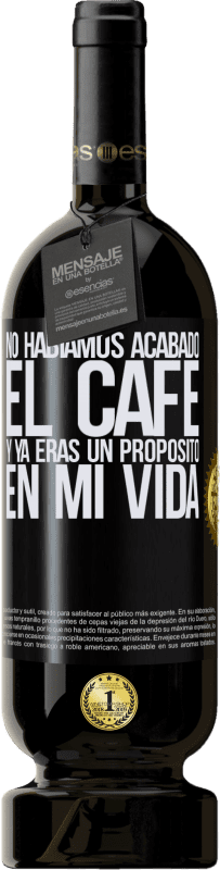 49,95 € Envío gratis | Vino Tinto Edición Premium MBS® Reserva No habíamos acabado el café y ya eras un propósito en mi vida Etiqueta Negra. Etiqueta personalizable Reserva 12 Meses Cosecha 2015 Tempranillo