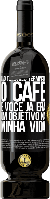 49,95 € Envio grátis | Vinho tinto Edição Premium MBS® Reserva Não tínhamos terminado o café e você já era um objetivo na minha vida Etiqueta Preta. Etiqueta personalizável Reserva 12 Meses Colheita 2015 Tempranillo