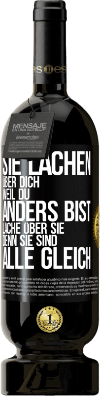 49,95 € Kostenloser Versand | Rotwein Premium Ausgabe MBS® Reserve Sie lachen über dich, weil du anders bist. Lache über sie, denn sie sind alle gleich Schwarzes Etikett. Anpassbares Etikett Reserve 12 Monate Ernte 2015 Tempranillo