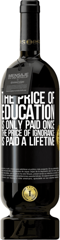 49,95 € Free Shipping | Red Wine Premium Edition MBS® Reserve The price of education is only paid once. The price of ignorance is paid a lifetime Black Label. Customizable label Reserve 12 Months Harvest 2015 Tempranillo