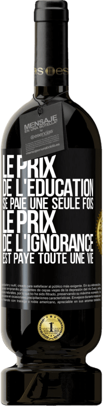 49,95 € Envoi gratuit | Vin rouge Édition Premium MBS® Réserve Le prix de l'éducation se paie une seule fois. Le prix de l'ignorance est payé toute une vie Étiquette Noire. Étiquette personnalisable Réserve 12 Mois Récolte 2015 Tempranillo