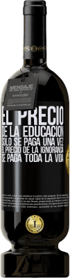 49,95 € Envío gratis | Vino Tinto Edición Premium MBS® Reserva El precio de la educación sólo se paga una vez. El precio de la ignorancia se paga toda la vida Etiqueta Negra. Etiqueta personalizable Reserva 12 Meses Cosecha 2016 Tempranillo