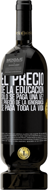 49,95 € Envío gratis | Vino Tinto Edición Premium MBS® Reserva El precio de la educación sólo se paga una vez. El precio de la ignorancia se paga toda la vida Etiqueta Negra. Etiqueta personalizable Reserva 12 Meses Cosecha 2015 Tempranillo