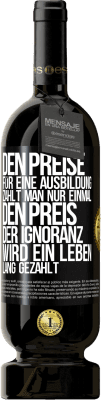 49,95 € Kostenloser Versand | Rotwein Premium Ausgabe MBS® Reserve Den Preise für eine Ausbildung zahlt man nur einmal. Den Preis der Ignoranz wird ein Leben lang gezahlt Schwarzes Etikett. Anpassbares Etikett Reserve 12 Monate Ernte 2015 Tempranillo