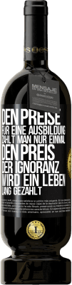 49,95 € Kostenloser Versand | Rotwein Premium Ausgabe MBS® Reserve Den Preise für eine Ausbildung zahlt man nur einmal. Den Preis der Ignoranz wird ein Leben lang gezahlt Schwarzes Etikett. Anpassbares Etikett Reserve 12 Monate Ernte 2016 Tempranillo