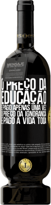 49,95 € Envio grátis | Vinho tinto Edição Premium MBS® Reserva O preço da educação é pago apenas uma vez. O preço da ignorância é pago a vida toda Etiqueta Preta. Etiqueta personalizável Reserva 12 Meses Colheita 2016 Tempranillo