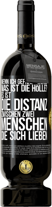 49,95 € Kostenloser Versand | Rotwein Premium Ausgabe MBS® Reserve Wenn ich gefragt werde: Was ist die Hölle? Es ist die Distanz zwischen zwei Menschen, die sich lieben Schwarzes Etikett. Anpassbares Etikett Reserve 12 Monate Ernte 2016 Tempranillo