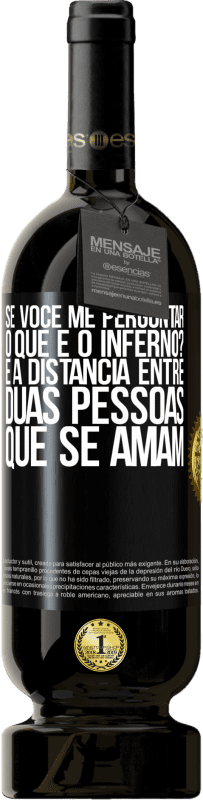 49,95 € Envio grátis | Vinho tinto Edição Premium MBS® Reserva Se você me perguntar, o que é o inferno? É a distância entre duas pessoas que se amam Etiqueta Preta. Etiqueta personalizável Reserva 12 Meses Colheita 2015 Tempranillo