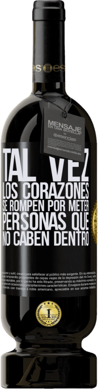 49,95 € Envío gratis | Vino Tinto Edición Premium MBS® Reserva Tal vez los corazones se rompen por meter personas que no caben dentro Etiqueta Negra. Etiqueta personalizable Reserva 12 Meses Cosecha 2015 Tempranillo