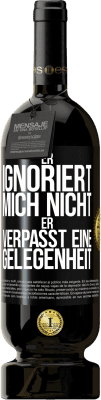 49,95 € Kostenloser Versand | Rotwein Premium Ausgabe MBS® Reserve Er ignoriert mich nicht, er verpasst eine Gelegenheit Schwarzes Etikett. Anpassbares Etikett Reserve 12 Monate Ernte 2015 Tempranillo