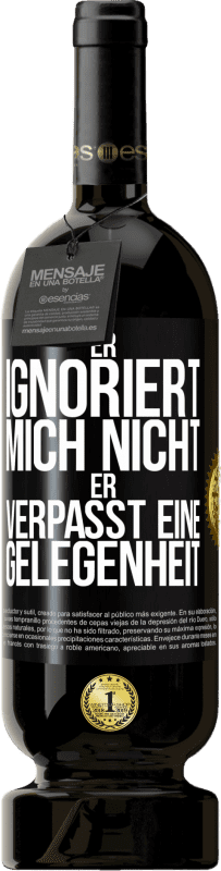 49,95 € Kostenloser Versand | Rotwein Premium Ausgabe MBS® Reserve Er ignoriert mich nicht, er verpasst eine Gelegenheit Schwarzes Etikett. Anpassbares Etikett Reserve 12 Monate Ernte 2015 Tempranillo