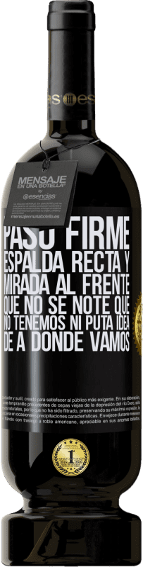 49,95 € Envío gratis | Vino Tinto Edición Premium MBS® Reserva Paso firme, espalda recta y mirada al frente. Que no se note que no tenemos ni puta idea de a dónde vamos Etiqueta Negra. Etiqueta personalizable Reserva 12 Meses Cosecha 2015 Tempranillo