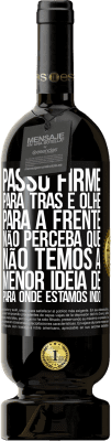 49,95 € Envio grátis | Vinho tinto Edição Premium MBS® Reserva Passo firme, para trás e olhe para a frente. Não perceba que não temos a menor ideia de para onde estamos indo Etiqueta Preta. Etiqueta personalizável Reserva 12 Meses Colheita 2016 Tempranillo
