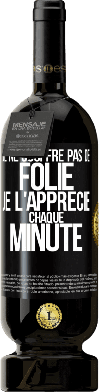 49,95 € Envoi gratuit | Vin rouge Édition Premium MBS® Réserve Je ne souffre pas de folie. Je l'apprécie chaque minute Étiquette Noire. Étiquette personnalisable Réserve 12 Mois Récolte 2015 Tempranillo