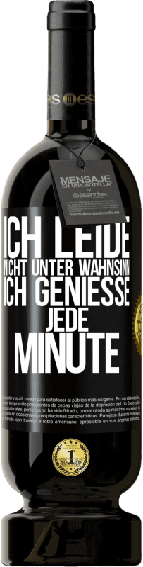 49,95 € Kostenloser Versand | Rotwein Premium Ausgabe MBS® Reserve Ich leide nicht unter Wahnsinn,ich genieße jede Minute Schwarzes Etikett. Anpassbares Etikett Reserve 12 Monate Ernte 2015 Tempranillo