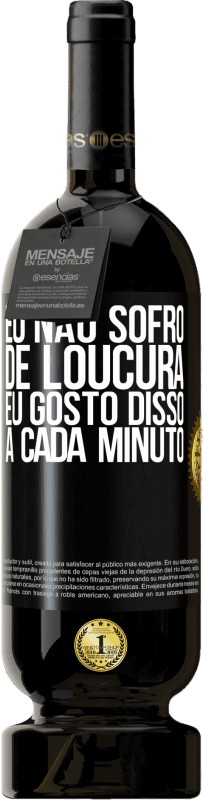 49,95 € Envio grátis | Vinho tinto Edição Premium MBS® Reserva Eu não sofro de loucura ... eu gosto disso a cada minuto Etiqueta Preta. Etiqueta personalizável Reserva 12 Meses Colheita 2015 Tempranillo