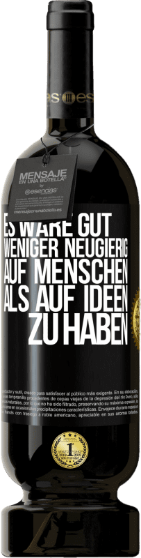 49,95 € Kostenloser Versand | Rotwein Premium Ausgabe MBS® Reserve Es wäre gut, weniger neugierig auf Menschen als auf Ideen zu haben Schwarzes Etikett. Anpassbares Etikett Reserve 12 Monate Ernte 2015 Tempranillo